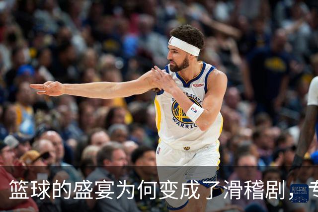 篮球的盛宴为何变成了滑稽剧，专业牌子早已落灰！